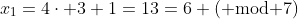 x_1=4\cdot 3+1=13=6 ({\rm mod }7)