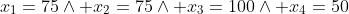 x_1=75\wedge x_2=75\wedge x_3=100\wedge x_4=50