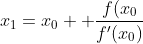 x_1=x_0+ \frac{f(x_0}{f'(x_0)}