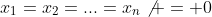 x_1=x_2=...=x_n\not = 0