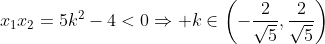 x_1x_2=5k^2-4<0\Rightarrow k\in\left(-\frac{2}{\sqrt{5}},\frac{2}{\sqrt{5}}\right)