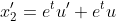 x_2'=e^{t}u'+e^{t}u