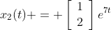x_2(t) = \left[\begin{array}{cc}1\\2\end{array}\right]\\e^{7t}