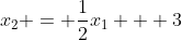 x_2 = \dfrac{1}{2}x_1 + 3