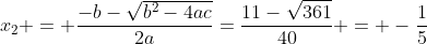 x_2 = \frac{-b-\sqrt{b^2-4ac}}{2a}=\frac{11-\sqrt{361}}{40} = -\frac{1}{5}