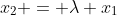 x_2 = \lambda x_1