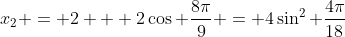 x_2 = 2 + 2\cos \frac{8\pi}{9} = 4\sin^2 \frac{4\pi}{18}