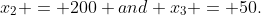 x_2 = 200 and x_3 = 50.