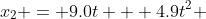 x_2 = 9.0t + 4.9t^2 