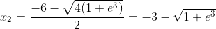 x_2=\frac{-6-\sqrt{4(1+e^3)}}{2}=-3-\sqrt{1+e^3}