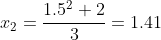 x_2=\frac{1.5^2+2}{3}=1.41