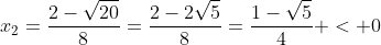 x_2=\frac{2-\sqrt{20}}{8}=\frac{2-2\sqrt{5}}{8}=\frac{1-\sqrt{5}}{4} < 0