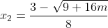 x_2=\frac{3-\sqrt{9+16m}}{8}