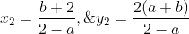 x_2=\frac{b+2}{2-a},\;y_2=\frac{2(a+b)}{2-a}
