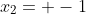 x_2= -1