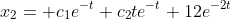 x_2= c_1e^{-t}+c_2te^{-t}+12e^{-2t}