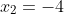 x_2=-4