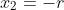 x_2=-r