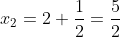 x_2=2+\frac{1}{2}=\frac{5}{2}