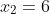 x_2=6