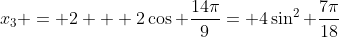 x_3 = 2 + 2\cos \frac{14\pi}{9}= 4\sin^2 \frac{7\pi}{18}