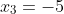 x_3=-5