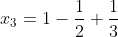 x_3=1-\frac{1}{2}+\frac{1}{3}