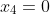 x_4=0