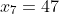 x_7=47