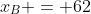x_B = 62