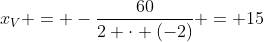 x_V = -\frac{60}{2 \cdot (-2)} = 15