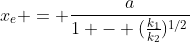 x_e = \frac{a}{1 - (\frac{k_1}{k_2})^{1/2}}