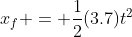 x_f = \frac{1}{2}(3.7)t^2