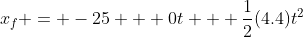 x_f = -25 + 0t + \frac{1}{2}(4.4)t^2