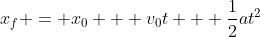 x_f = x_0 + v_0t + \frac{1}{2}at^2