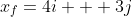 x_f=4i + 3j