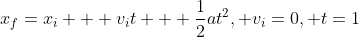 x_f=x_i + v_it + \frac{1}{2}at^2, v_i=0, t=1