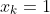 x_k=1