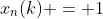 x_n(k) = 1