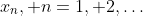 x_n, n=1, 2,\ldots