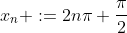 x_n :=2n\pi+\frac{\pi}2