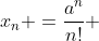 x_n =\frac{a^n}{n!} 