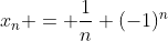 x_n = \frac{1}{n}+(-1)^n