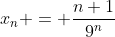 x_n = \frac{n+1}{9^n}