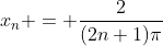 x_n = \frac2{(2n+1)\pi}
