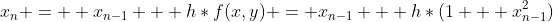 x_n =  x_{n-1} + h*f(x,y) = x_{n-1} + h*(1 + x_{n-1}^2)
