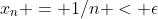 x_n = 1/n < \epsilon
