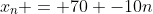 x_n = 70 -10n