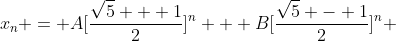 x_n = A[\frac{\sqrt{5} + 1}{2}]^n + B[\frac{\sqrt{5} - 1}{2}]^n 