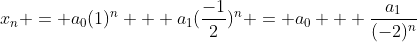 x_n = a_0(1)^n + a_1(\frac{-1}{2})^n = a_0 + \frac{a_1}{(-2)^n}